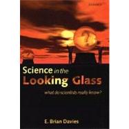 Science in the Looking Glass What Do Scientists Really Know? by Davies, E. Brian, 9780198525431