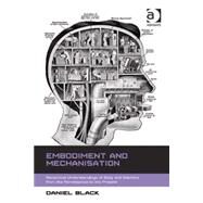 Embodiment and Mechanisation: Reciprocal Understandings of Body and Machine from the Renaissance to the Present by Black,Daniel, 9781472415431