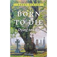 Born to Die Dying to Live by Denton, Bobby, 9781667855431