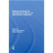 Regional And Sectoral Development In Mexico As Alternatives To Migration by Diaz-Briquets, Sergio; Weintraub, Sidney, 9780367285432