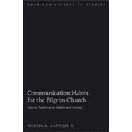 Communication Habits for the Pilgrim Church : Vatican Teaching on Media and Social Communication by Kappeler, Warren A., III, 9781433105432