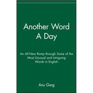 Another Word a Day: An All-new Romp Through Some of the Most Unusual and Intriguing Words in English by Garg, Anu, 9781620455432