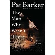 The Man Who Wasn't There A Novel by Barker, Pat, 9780312275433