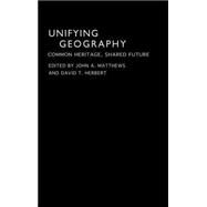 Unifying Geography: Common Heritage, Shared Future by Herbert,David T., 9780415305433