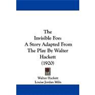 Invisible Foe : A Story Adapted from the Play by Walter Hackett (1920) by Hackett, Walter; Miln, Louise Jordan, 9781104345433