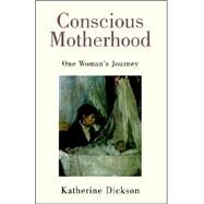 Conscious Motherhood by Dickson, Katherine, 9781413465433