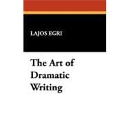 The Art of Dramatic Writing by Egri, Lajos, 9781434495433