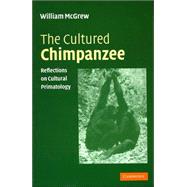 The Cultured Chimpanzee: Reflections on Cultural Primatology by W. C. McGrew, 9780521535434