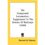 Compound Locomotive : Supplement to the Science of Railways (1899) by Kirkman, Marshall M., 9780548675434
