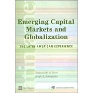 Emerging Capital Markets and Globalization : The Latin American Experience by Torre, Augusto De La; Schmukler, Sergio L., 9780821365434
