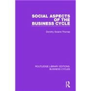 Social Aspects of the Business Cycle (RLE: Business Cycles) by Thomas; Dorothy Swaine, 9781138855434