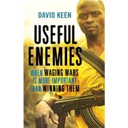 Useful Enemies: When Waging Wars Is More Important Than Winning Them by Keen, David, 9780300205435