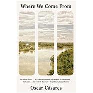 Where We Come From A novel by Csares, Oscar, 9780525655435
