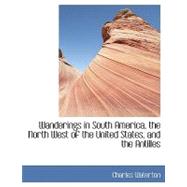 Wanderings in South America, the North West of the United States, and the Antilles by Waterton, Charles, 9780554435435