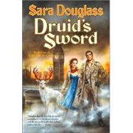 Druid's Sword Book Four of The Troy Game by Douglass, Sara, 9780765305435