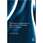The History of Opposition to Blood Sports in Twentieth Century England: Hunting at Bay by Tichelar; Michael, 9781138225435