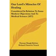 Our Lord's Miracles of Healing : Considered in Relation to Some Modern Objections and to Medical Science (1872) by Belcher, Thomas Waugh, 9781437065435