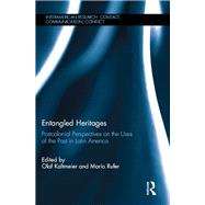 Entangled Heritages: Postcolonial Perspectives on the Uses of the Past in Latin America by Kaltmeier; Olaf, 9781472475435