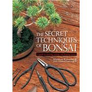 The Secret Techniques of Bonsai A Guide to Starting, Raising, and Shaping Bonsai by Kawasumi, Masakuni; Kawasumi, Masakuni; Yokota, Kay, 9781568365435