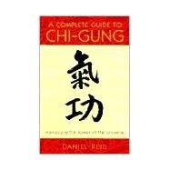 A Complete Guide to Chi-Gung The Principles and Practice of the Ancient Chinese Path to Health, Vigor, and Longevity by REID, DANIEL, 9781570625435