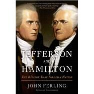 Jefferson and Hamilton The Rivalry That Forged a Nation by Ferling, John, 9781608195435