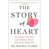 Story of a Heart Two Families, One Heart, and a Medical Miracle by Clarke, Rachel, 9781668045435