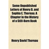 Some Unpublished Letters of Henry D. and Sophia E. Thoreau: A Chapter in the History of a Still-born Book by Thoreau, Henry David; Thoreau, Sophia E., 9781154505436