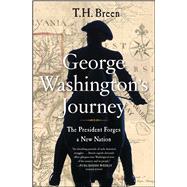 George Washington's Journey The President Forges a New Nation by Breen, T.H., 9781451675436