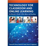Technology for Classroom and Online Learning An Educators Guide to Bits, Bytes, and Teaching by Kwon, Samuel M.; Tomal, Daniel R.; Agajanian, Aram S., 9781475815436