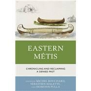 Eastern Mtis Chronicling and Reclaiming a Denied Past by Bouchard, Michel; Malette, Sbastien; Pulla, Siomonn; Bouchard, Michel; Elsey, Christine; Gagnon, Denis; MacLeod, Katie K.; Mager, Tiana; Malette, Sbastien; Marcotte, Guillaume; Michaux, Emmanuel; Lawless, Jo-Anne Muise; OConnell, Sen; Papen, Robert A., 9781793605436