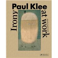Paul Klee Irony at Work by Lampe, Angela; Baumgartner, Michael; Haxthausen, Charles W.; Hopfengart, Christine; Klingsohr-Leroy, Cathrin, 9783791355436