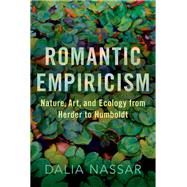 Romantic Empiricism Nature, Art, and Ecology from Herder to Humboldt by Nassar, Dalia, 9780190095437