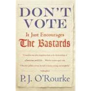 Don't Vote It Just Encourages the Bastards by O'Rourke, P.  J., 9780802145437