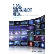 Global Entertainment Media: A Critical Introduction by Artz, Lee, 9781118955437