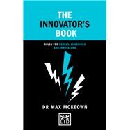 The Innovators Book      Rules for Rebels, Mavericks and Innovators by Mckeown, Max, 9781912555437