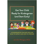 Get Your Child Ready for Kindergarten (and Start Early) A Kindergarten Teacher Explains What to Expect and How to Prepare by Minogue M.Ed., Jennifer, 9798350975437