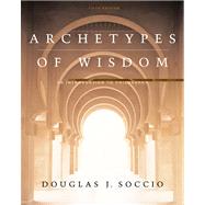 Archetypes of Wisdom An Introduction to Philosophy, Paperbound Edition (with CD-ROM and InfoTrac) by Soccio, Douglas J., 9780534605438