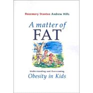 A Matter Of Fat: Understanding and Overcoming Obesity in Kids by Stanton, Rosemary; Hills, Andrew; Collins, Richard, 9780868405438