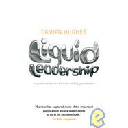 Liquid Leadership Inspirational lessons from the world's great leaders by Hughes, Damian, 9781906465438