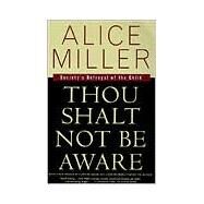 Thou Shalt Not Be Aware Society's Betrayal of the Child by Miller, Alice; deMause, Lloyd; Hannum, Hildegarde; Hannum, Hunter, 9780374525439
