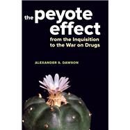 The Peyote Effect by Dawson, Alexander S., 9780520285439