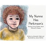 My Nunna Has Parkinson's Teaching Young Children about Parkinson's Disease by Talbot, Antionette; Hatfield, James, 9781098385439