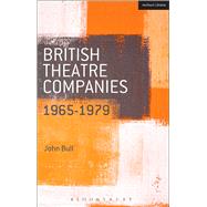 British Theatre Companies: 1965-1979 CAST, The People Show, Portable Theatre, Pip Simmons Theatre Group, Welfare State International, 7:84 Theatre Companies by Bull, John; Saunders, Graham; Bull, John, 9781408175439