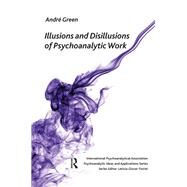 Illusions and Disillusions of Psychoanalytic Work by Green, Andre, 9780367105440