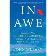 In Awe Rediscover Your Childlike Wonder to Unleash Inspiration, Meaning, and Joy by O'Leary, John, 9780593135440