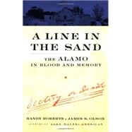 Line in the Sand : The Alamo in Blood and Memory by Randy Roberts; James S. Olson, 9780684835440