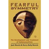 Fearful Symmetry The Development and Treatment of Sadomasochism by Novick, Jack; Novick, Kerry Kelly, 9780765705440