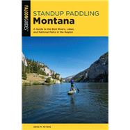 Standup Paddling Montana A Guide to the Best Rivers, Lakes, and National Parks in the Region by Peters, Greg, 9781493045440