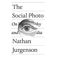The Social Photo On Photography and Social Media by JURGENSON, NATHAN, 9781786635440