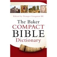 The Baker Compact Bible Dictionary by Longman, Tremper, III; Enns, Peter; Strauss, Mark, 9780801015441